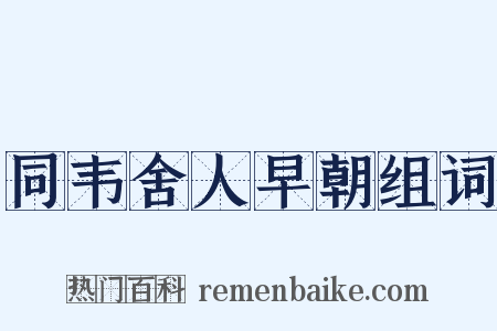 同韦舍人早朝组词是什么意思的图片